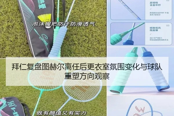 拜仁复盘图赫尔离任后更衣室氛围变化与球队重塑方向观察
