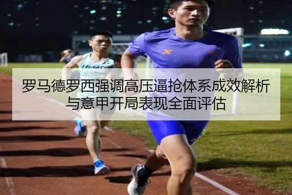 罗马德罗西强调高压逼抢体系成效解析与意甲开局表现全面评估 | kaiyun